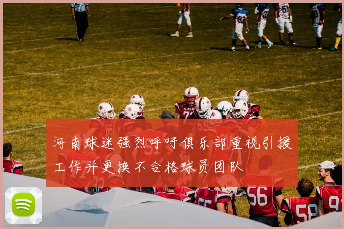 河南球迷强烈呼吁俱乐部重视引援工作并更换不合格球员团队